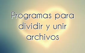 Programas para dividir y unir archivos