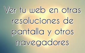 Ver tu web en otras resoluciones de pantalla y otros navegadores