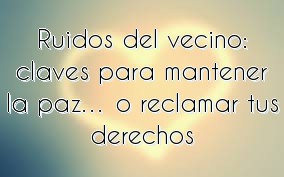 Ruidos del vecino: claves para mantener la paz… o reclamar tus derechos