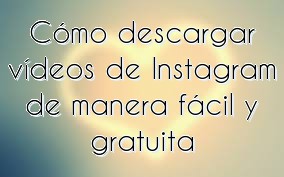 Cómo descargar vídeos de Instagram de manera fácil y gratuita